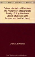 Cuba's International Relations: The Anatomy of a Nationalistic Foreign Policy