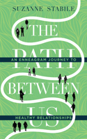 The Path Between Us – An Enneagram Journey to Healthy Relationships: An Enneagram Journey to Healthy Relationships