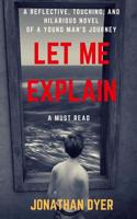 Let Me Explain: The Perfect Exquisite Novel Telling the Story of a Young Man Coming of Age.
