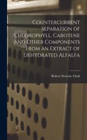 Countercurrent Separation of Chlorophyll, Carotene and Other Components From an Extract of Dehydrated Alfalfa