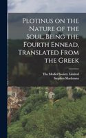 Plotinus on the Nature of the Soul, Being the Fourth Ennead, Translated From the Greek