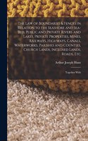 Law of Boundaries & Fences in Relation to the Seashore and Sea-Bed, Public and Private Rivers and Lakes, Private Properties, Mines, Railways, Highways, Canals, Waterworks, Parishes and Counties, Church Lands, Inclosed Lands, Roads, Etc