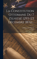 Constitution Ottomane Du 7 Zilhidjé 1293 (23 Décembre 1876)...