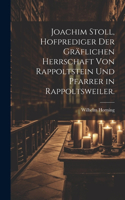 Joachim Stoll, Hofprediger der gräflichen Herrschaft von Rappoltstein und Pfarrer in Rappoltsweiler.