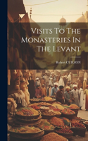 Visits To The Monasteries In The Levant