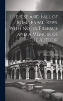 Rise and Fall of Rome Papal. Repr. With Notes, Preface and a Memoir of the Author
