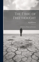 Ethic of Freethought; a Selection of Essays and Lectures