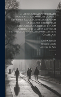 Chartularium Universitatis parisiensis. Sub auspiciis Consilii generalis facultatum parisiensium ex diversis bibliothecis tabulariisque collegit et cum authenticis chartis contulit Henricus Denifle auxiliante Aemilio Chatelain