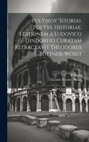 Polybioy 'Istoriai. Polybii Historiae. Editionem a Ludovico Dindorfio curatam retractavit Theodorus Büttner-Wobst