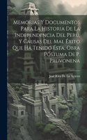 Memorias Y Documentos Para La Historia De La Independencia Del Perú, Y Causas Del Mal Éxito Que Ha Tenido Ésta, Obra Póstuma De P. Pruvonena