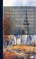 Semi-Centenary Discourse Delivered in the First African Presbyterian Church, Philadelphia