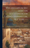 Vocabularium Seu Lexicon Ecclesiasticum Latino-hispanicum, Auctore ---