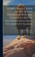 Vertebrate Fauna of the Malay Peninsula From the Isthmus of Kra to Singapore Including the Adjacent Islands