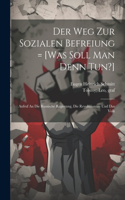 Weg Zur Sozialen Befreiung = [was Soll Man Denn Tun?]