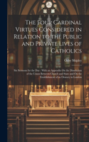 Four Cardinal Virtues Considered in Relation to the Public and Private Lives of Catholics