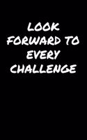 Look Forward To Every Challenge