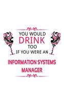 You Would Drink Too If You Were An Information Systems Manager