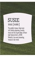 Susie Noun [ Susie ] the Perfect Woman Super Sexy with Infinite Charisma, Funny and Full of Good Ideas. Always Right Because She Is... Susie: First Name Funny Sayings Personalized Customized Names Women Girl Mother's Day Gift Notebook Journal