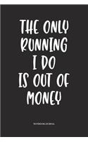 The Only Running I Do Is Out Of Money: A 6x9 Inch Softcover Matte Diary Notebook With 120 Blank Lined Pages