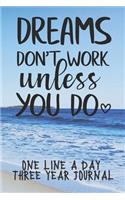 Dreams Don't Work Unless You Do One Line A Day Three Year Journal: Easy To Stick With It. Just Write One Sentence A Day To Log, Document, Inspire - Journaling For The Time Challenged. CQS.0363