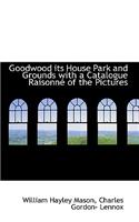 Goodwood Its House Park and Grounds with a Catalogue Raisonné of the Pictures