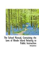 The School Manual, Containing the Laws of Rhode Island Relating to Public Instruction