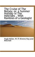The Cruise of the Betsey, Or, a Summer Holiday in the Hebrides, with Rambles of a Geologist