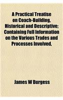 A Practical Treatise on Coach-Building, Historical and Descriptive; Containing Full Information on the Various Trades and Processes Involved,