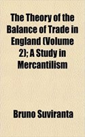 The Theory of the Balance of Trade in England (Volume 2); A Study in Mercantilism