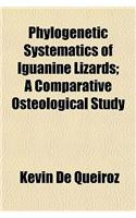 Phylogenetic Systematics of Iguanine Lizards; A Comparative Osteological Study