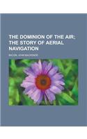 The Dominion of the Air; The Story of Aerial Navigation