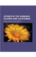 Scenes in the Hawaiian Islands and California