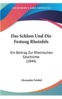 Das Schloss Und Die Festung Rheinfels: Ein Beitrag Zur Rheinischen Geschichte (1844)(German)
