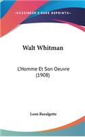 Walt Whitman: L'Homme Et Son Oeuvre (1908)