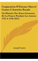 Conjuration D'Etienne Marcel Contre L'Autorite Royale: Ou Histoire Des Etats-Generaux De La France Pendant Les Annees 1355 A 1358 (1815)(French)