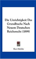 Unrichtigkeit Des Grundbuchs Nach Neuem Deutschen Reichsrecht (1899)