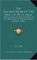 The Life and Work of the Ven. J. B. de La Salle: The Founder of the Institute of the Brothers of the Christian Schools (1878)