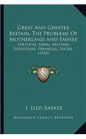 Great and Greater Britain, the Problems of Motherland and Empire: Political, Naval, Military, Industrial, Financial, Social (1910)