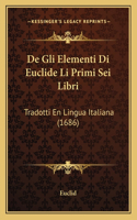 De Gli Elementi Di Euclide Li Primi Sei Libri: Tradotti En Lingua Italiana (1686)(Italian)