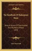 Handbook Of Shakespeare Music: Being An Account Of Three Hundred And Fifty Pieces Of Music (1878)