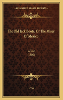 The Old Jack Boots, Or The Miser Of Mexico