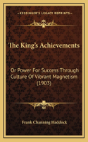 King's Achievements: Or Power For Success Through Culture Of Vibrant Magnetism (1903)