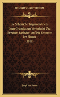 Die Spherische Trigonometrie In Ihren Grundsatzen Vereinfacht Und Erweitert Reduciert Auf Die Elemente Der Ebenen (1819)