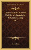 Die Dialektische Methode Und Die Mathematische Naturanschauung (1865)
