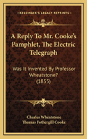 A Reply To Mr. Cooke's Pamphlet, The Electric Telegraph