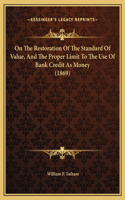 On The Restoration Of The Standard Of Value, And The Proper Limit To The Use Of Bank Credit As Money (1869)
