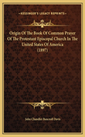 Origin Of The Book Of Common Prayer Of The Protestant Episcopal Church In The United States Of America (1897)