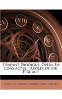 L'Enfant Prodigue; Opera En Cinq Actes. Paroles de Mr. E. Scribe