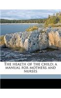 The Health of the Child; A Manual for Mothers and Nurses