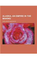 Alaska, an Empire in the Making
